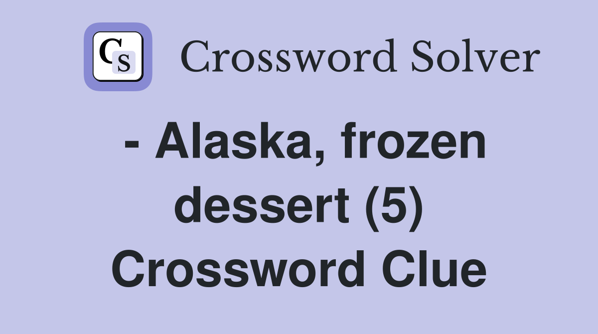  Alaska, frozen dessert (5) Crossword Clue Answers Crossword Solver